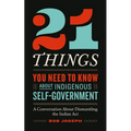 21 Things You Need to Know about Indigenous Self-Government: A Conversation about Dismantling the Indian ACT - Paperback