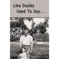 Like Daddy Used To Say.... - Paperback