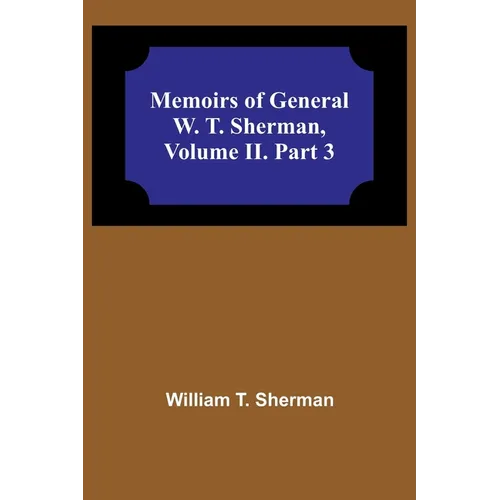 Memoirs of General W. T. Sherman, Volume II. Part 3 - Paperback