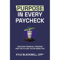 Purpose in Every Paycheck: Discover Financial Freedom and the Future You're Made For - Paperback