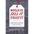 Build It, Sell It, Profit: Taking Care of Business Today to Get Top Dollar When You Retire - Hardcover