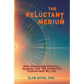 The Reluctant Medium - How Channeling Plotinus, Hypatia, and The Collective Transformed My Life - Paperback