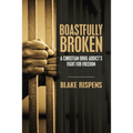Boastfully Broken: A Christian Drug Addict's Fight for Freedom - Paperback