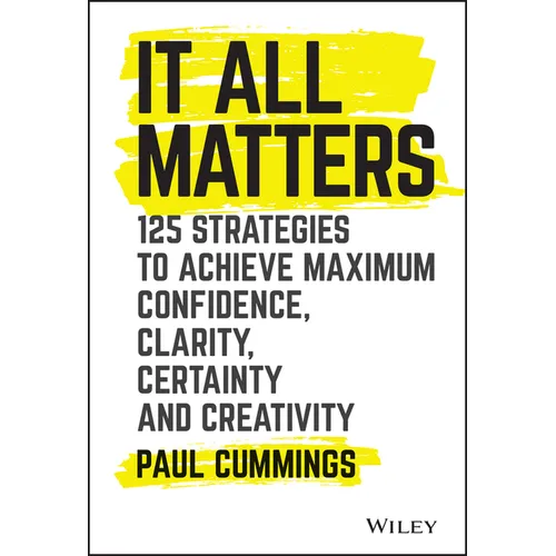 It All Matters: 125 Strategies to Achieve Maximum Confidence, Clarity, Certainty, and Creativity - Hardcover