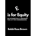 E is for Equity: An Alphabetically Arranged Tool Kit for Change Makers - Paperback