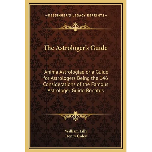 The Astrologer's Guide: Anima Astrologiae or a Guide for Astrologers Being the 146 Considerations of the Famous Astrologer Guido Bonatus - Hardcover