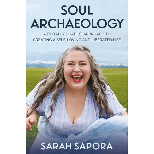 Soul Archaeology: A (Totally Doable) Approach to Creating a Self-Loving and Liberated Life - Paperback