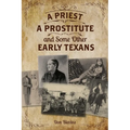 A Priest, A Prostitute, and Some Other Early Texans: The Lives Of Fourteen Lone Star State Pioneers - Paperback