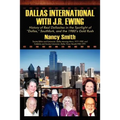 Dallas International with J.R. Ewing: History of Real Dallasites in the Spotlight of "Dallas," Southfork and the 1980's Gold Rush - Paperback