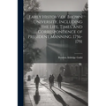 Early History of Brown University, Including the Life, Times, and Correspondence of President Manning. 1756-1791 - Paperback