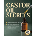 Castor Oil Secrets: Natural Remedies and Recipes to Boost Hair Growth, Rejuvenate Skin, Relieve Pain & Achieve Full-Body Holistic Wellness - Paperback