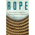 Rope: How a Bundle of Twisted Fibers Became the Backbone of Civilization - Hardcover