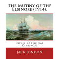 The Mutiny of the Elsinore (1914). by: Jack London: Novel (Original Classics) - Paperback