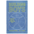 Building Boys: Raising Great Guys in a World That Misunderstands Males - Hardcover