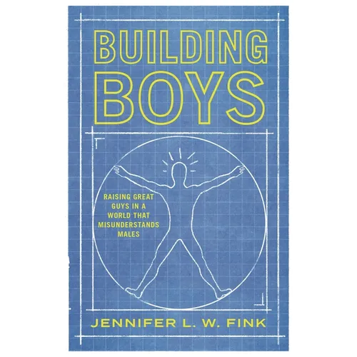 Building Boys: Raising Great Guys in a World That Misunderstands Males - Hardcover