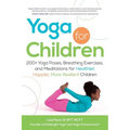 Yoga for Children: 200+ Yoga Poses, Breathing Exercises, and Meditations for Healthier, Happier, More Resilient Children - Paperback