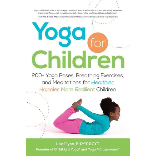 Yoga for Children: 200+ Yoga Poses, Breathing Exercises, and Meditations for Healthier, Happier, More Resilient Children - Paperback