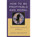 How to Be Profitable and Moral: A Rational Egoist Approach to Business - Paperback