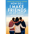 How Do I Make Friends as an Adult? A Beginner's Guide to Building Real Connections - Paperback