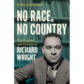 No Race, No Country: The Politics and Poetics of Richard Wright - Hardcover