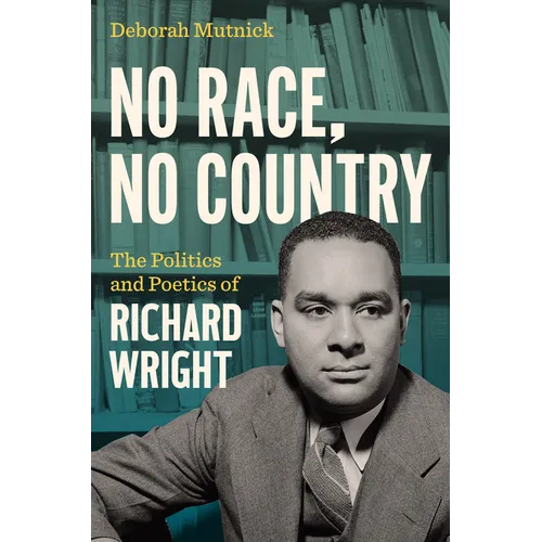 No Race, No Country: The Politics and Poetics of Richard Wright - Hardcover