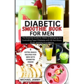 Diabetic Smoothie Recipes Book for Men: The Essential Guide for Males to Managing and Controlling Type 2 Diabetes with 30 Nutritious, Quick, and Easy - Paperback