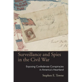 Surveillance and Spies in the Civil War: Exposing Confederate Conspiracies in America's Heartland - Hardcover