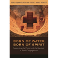Born of Water, Born of Spirit: Supporting the Ministry of the Baptized in Small Congregations - Paperback