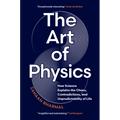 The Art of Physics: How Science Explains the Chaos, Contradictions, and Unpredictability of Life - Hardcover