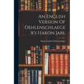 An English Version Of Oehlenschlaeger's Hakon Jarl - Paperback