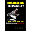 Dog Barking Excessively?: How to Get Your Dog to Stop Barking Excessively - Paperback