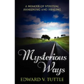 Mysterious Ways: A Memoir of Spiritual Awakening and Healing - Paperback