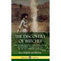 The Discovery of Witches: The History of Witch Trials and Witch Hunts in 17th Century England, by the Witch Finder General (Hardcover) - Hardcover