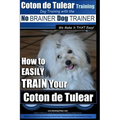 Coton de Tulear Training Dog Training With The No BRAINER Dog TRAINER: "We Make it That Easy" How to EASILY Train Your Coton de Tulear - Paperback