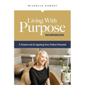 Living With Purpose Workbook: A Framework for Igniting Your Fullest Potential - Paperback