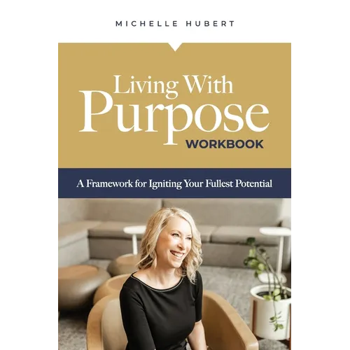 Living With Purpose Workbook: A Framework for Igniting Your Fullest Potential - Paperback