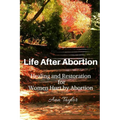Life After Abortion: Healing and Restoration for Women Hurt by Abortion - Paperback