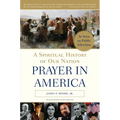 Prayer in America: A Spiritual History of Our Nation - Paperback