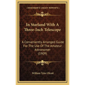 In Starland With A Three-Inch Telescope: A Conveniently Arranged Guide For The Use Of The Amateur Astronomer (1909) - Hardcover