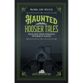 Haunted Hoosier Tales: Folklore from Indiana's Spookiest Places - Paperback