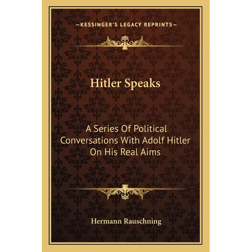 Hitler Speaks: A Series Of Political Conversations With Adolf Hitler On His Real Aims - Paperback
