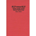 Ally Versus Ally: America, Europe, and the Siberian Pipeline Crisis - Hardcover