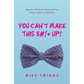 You Can't Make This $#!+ Up!: Retail: Politics like you've never seen it before! - Paperback