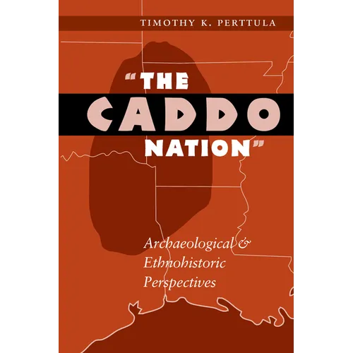 The Caddo Nation: Archaeological and Ethnohistoric Perspectives - Paperback