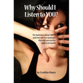 Why Should I Listen to You?: The Hard Facts about Truth, and Four Surefire Strategies That Will Earn You the Right to Be Heard! - Paperback