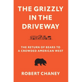 The Grizzly in the Driveway: The Return of Bears to a Crowded American West - Paperback