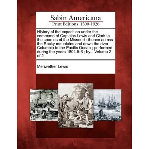 History of the expedition under the command of Captains Lewis and Clark to the sources of the Missouri: thence across the Rocky mountains and down the - Paperback