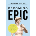 Becoming Epic: How Excellence, Perception, Inspiration, and Compassion Can Be a Remedy for Mediocrity - Hardcover