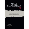 Male Supremacy 101: When Women Are Forced to Choose Marriage or Faith - Paperback