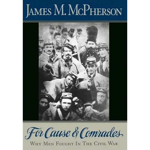For Cause and Comrades: Why Men Fought in the Civil War - Hardcover
